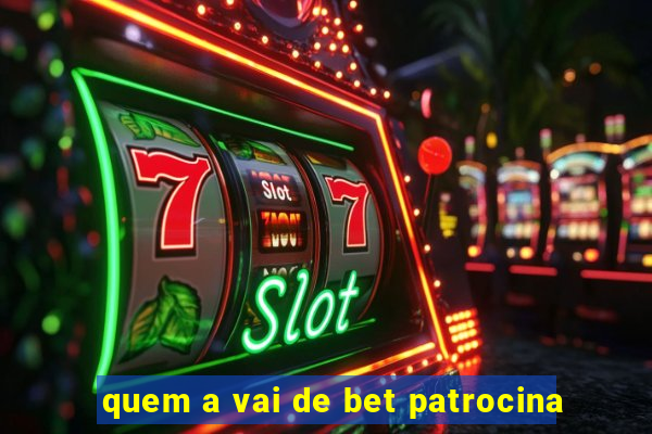 quem a vai de bet patrocina