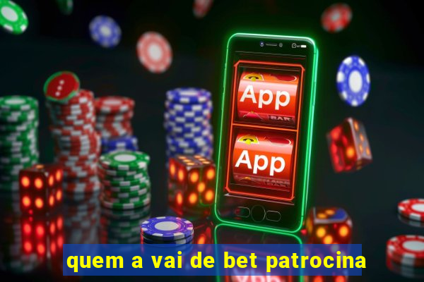 quem a vai de bet patrocina