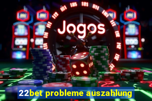 22bet probleme auszahlung