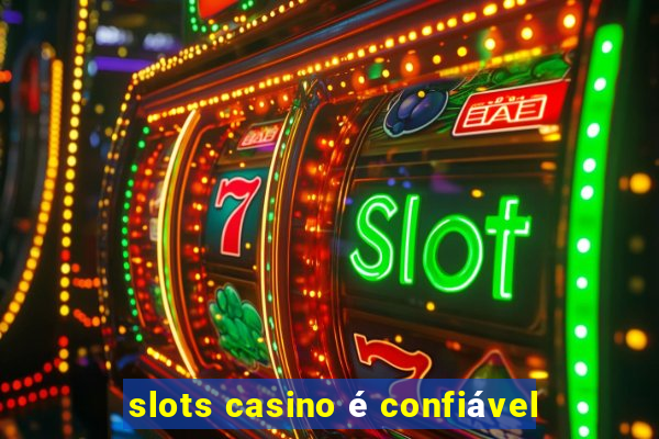 slots casino é confiável