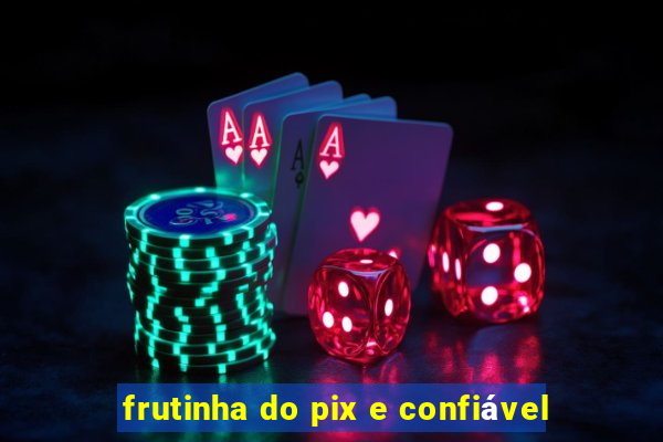 frutinha do pix e confiável