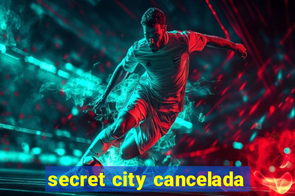 secret city cancelada