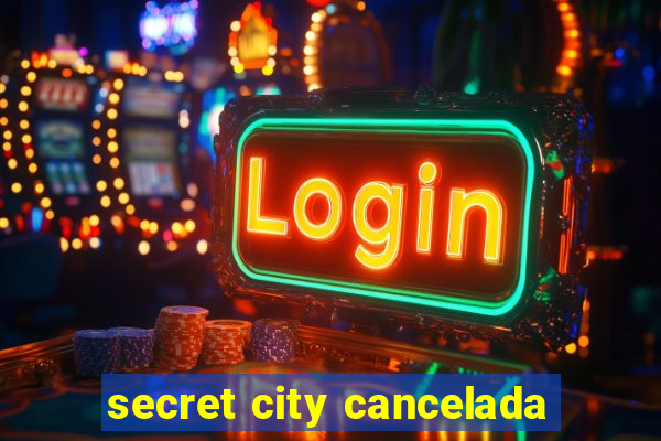 secret city cancelada