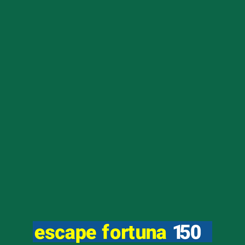 escape fortuna 150