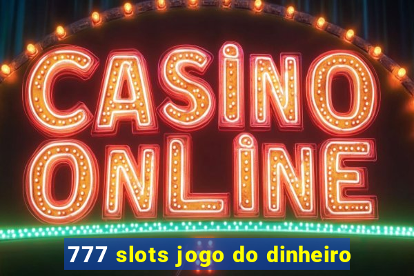 777 slots jogo do dinheiro