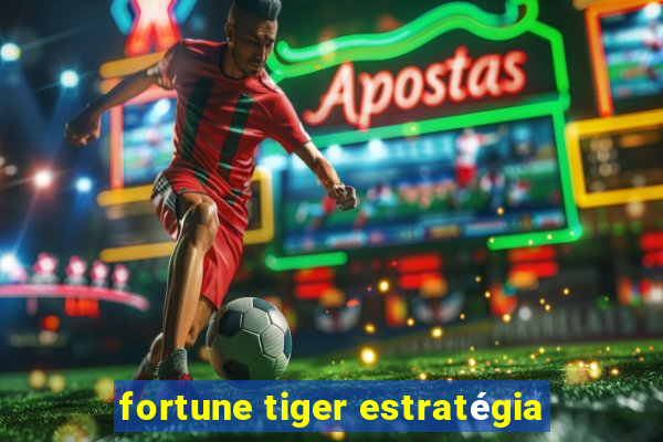 fortune tiger estratégia