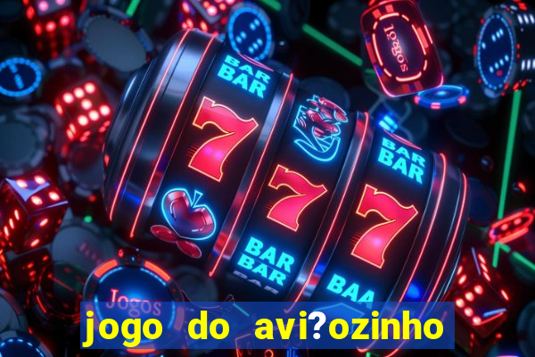 jogo do avi?ozinho como jogar