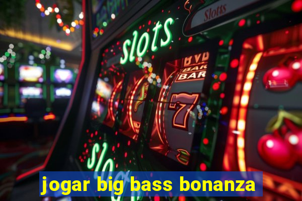 jogar big bass bonanza