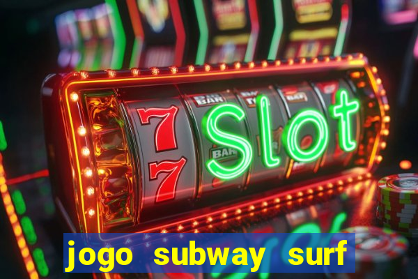 jogo subway surf ganhar dinheiro de verdade