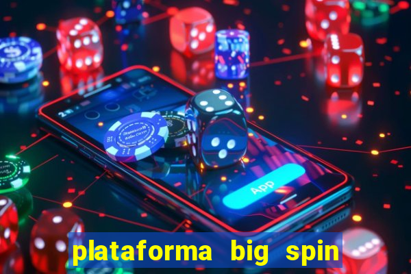 plataforma big spin slots paga mesmo