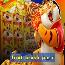 fruit crush para ganhar dinheiro