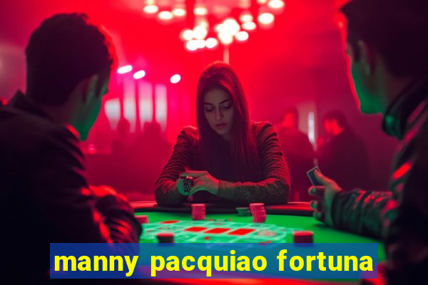 manny pacquiao fortuna