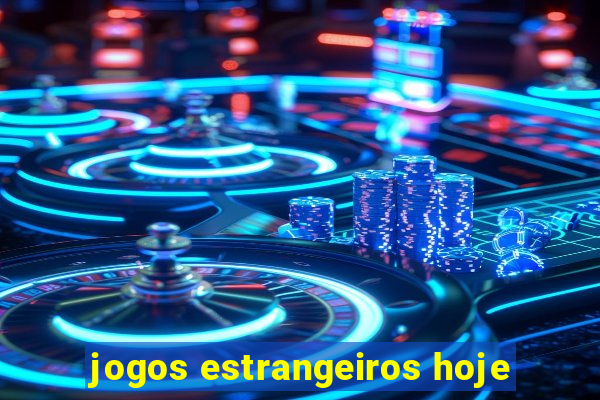 jogos estrangeiros hoje