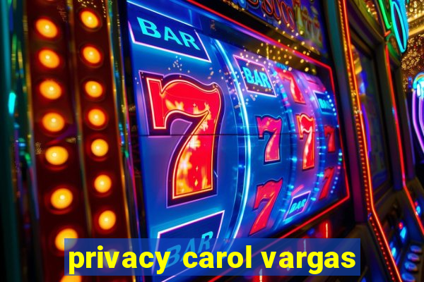 privacy carol vargas