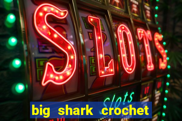 big shark crochet pattern free