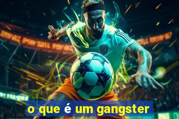 o que é um gangster