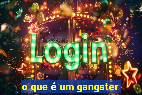 o que é um gangster