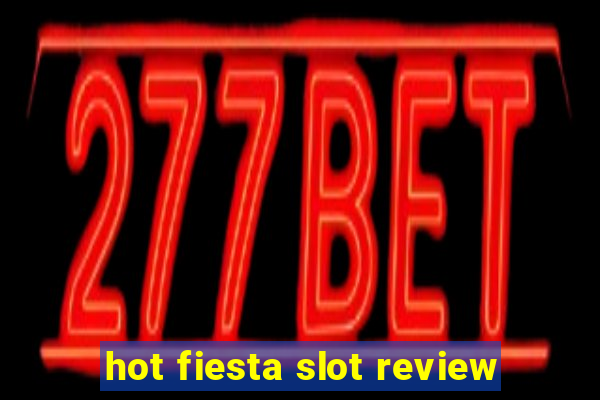 hot fiesta slot review