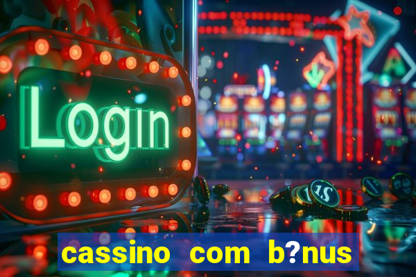 cassino com b?nus sem deposito