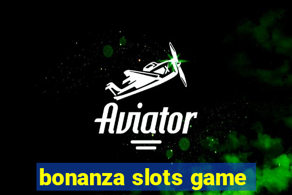 bonanza slots game