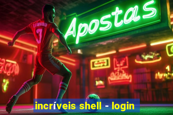 incríveis shell - login