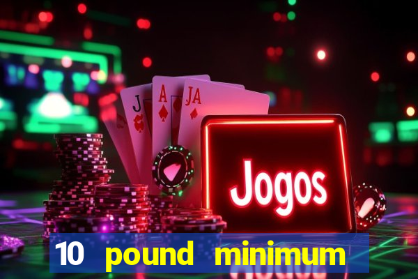 10 pound minimum deposit online casino