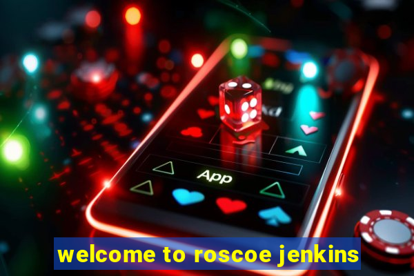 welcome to roscoe jenkins