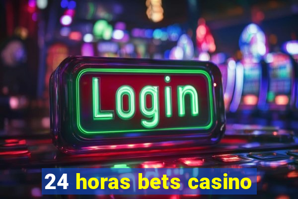 24 horas bets casino