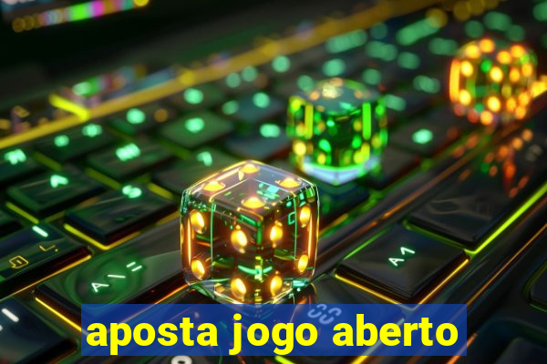 aposta jogo aberto