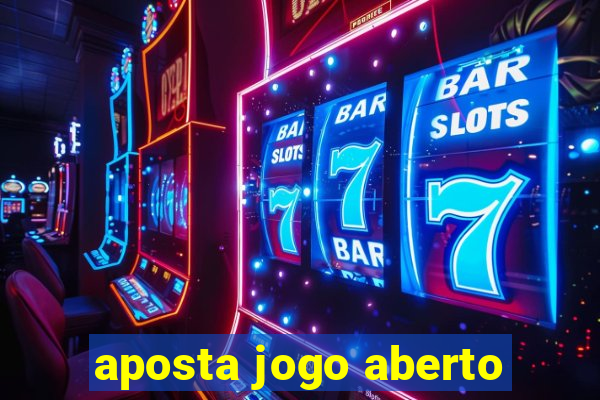 aposta jogo aberto