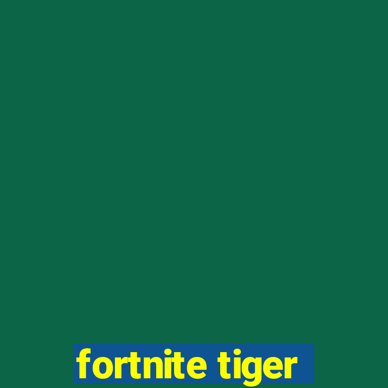 fortnite tiger