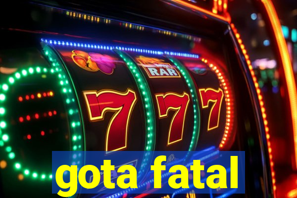 gota fatal