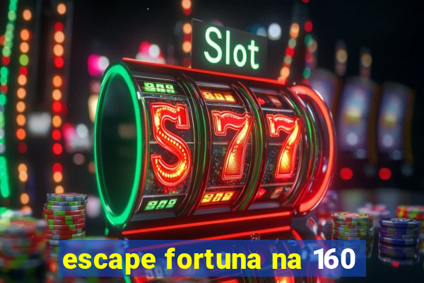 escape fortuna na 160