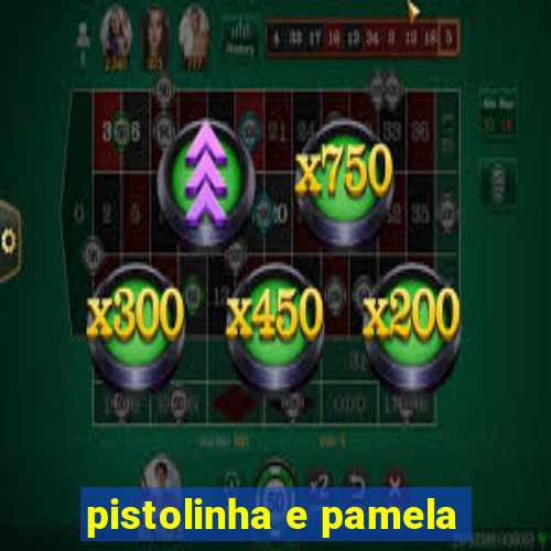 pistolinha e pamela