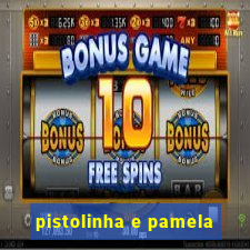 pistolinha e pamela