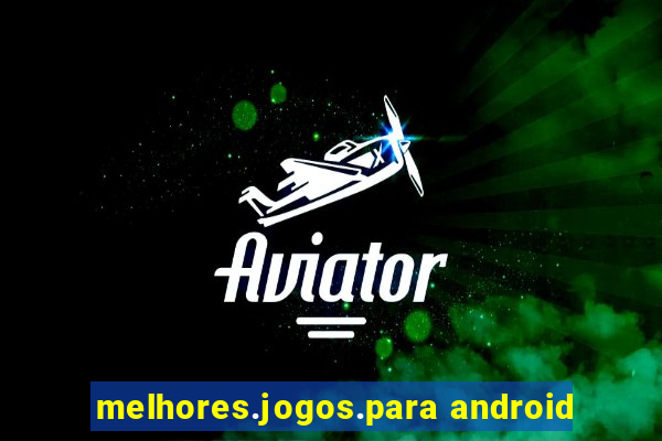 melhores.jogos.para android