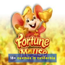 18+ casinos in california