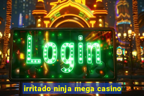 irritado ninja mega casino