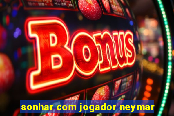 sonhar com jogador neymar