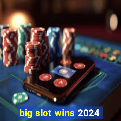 big slot wins 2024