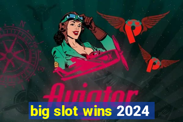 big slot wins 2024