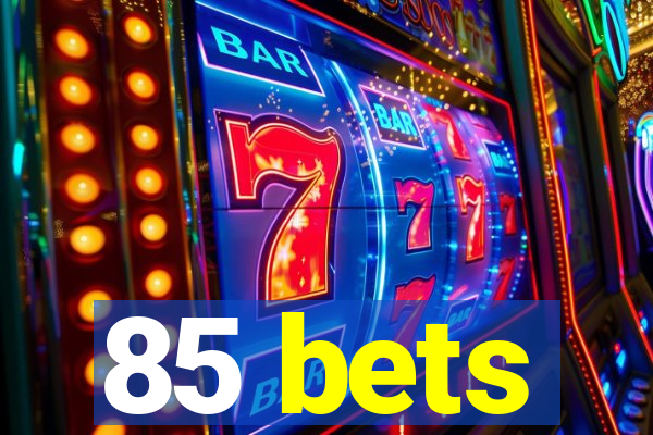 85 bets