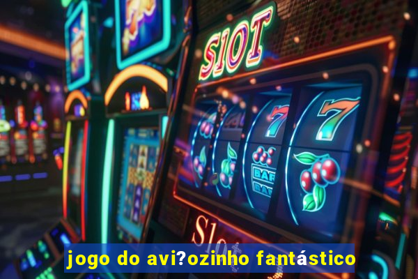 jogo do avi?ozinho fantástico