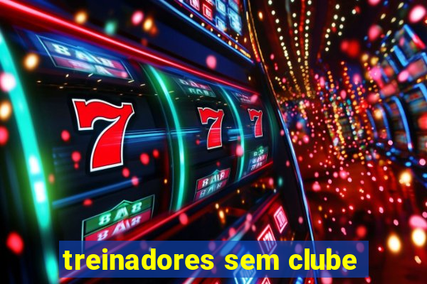 treinadores sem clube