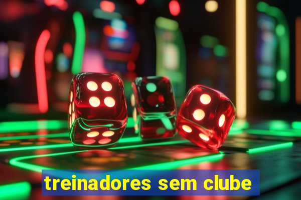 treinadores sem clube