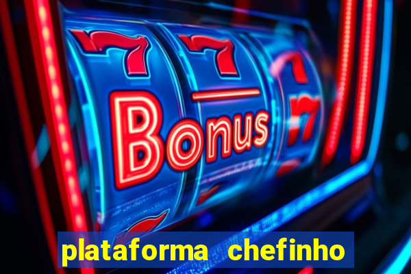 plataforma chefinho 777 bet