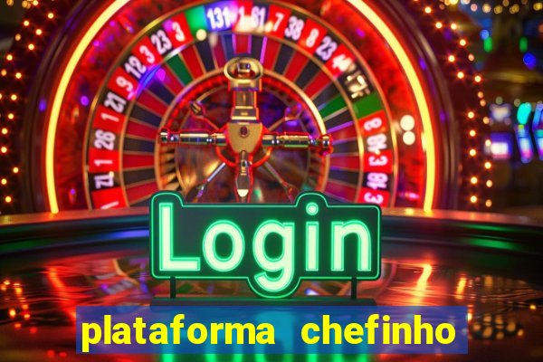 plataforma chefinho 777 bet