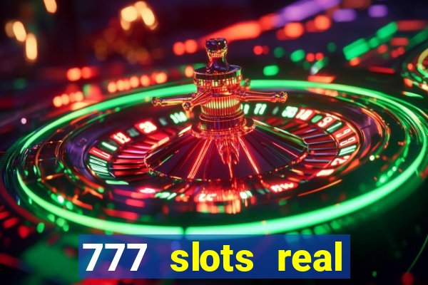 777 slots real casino cash