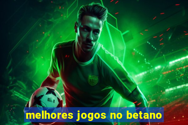 melhores jogos no betano