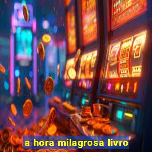 a hora milagrosa livro